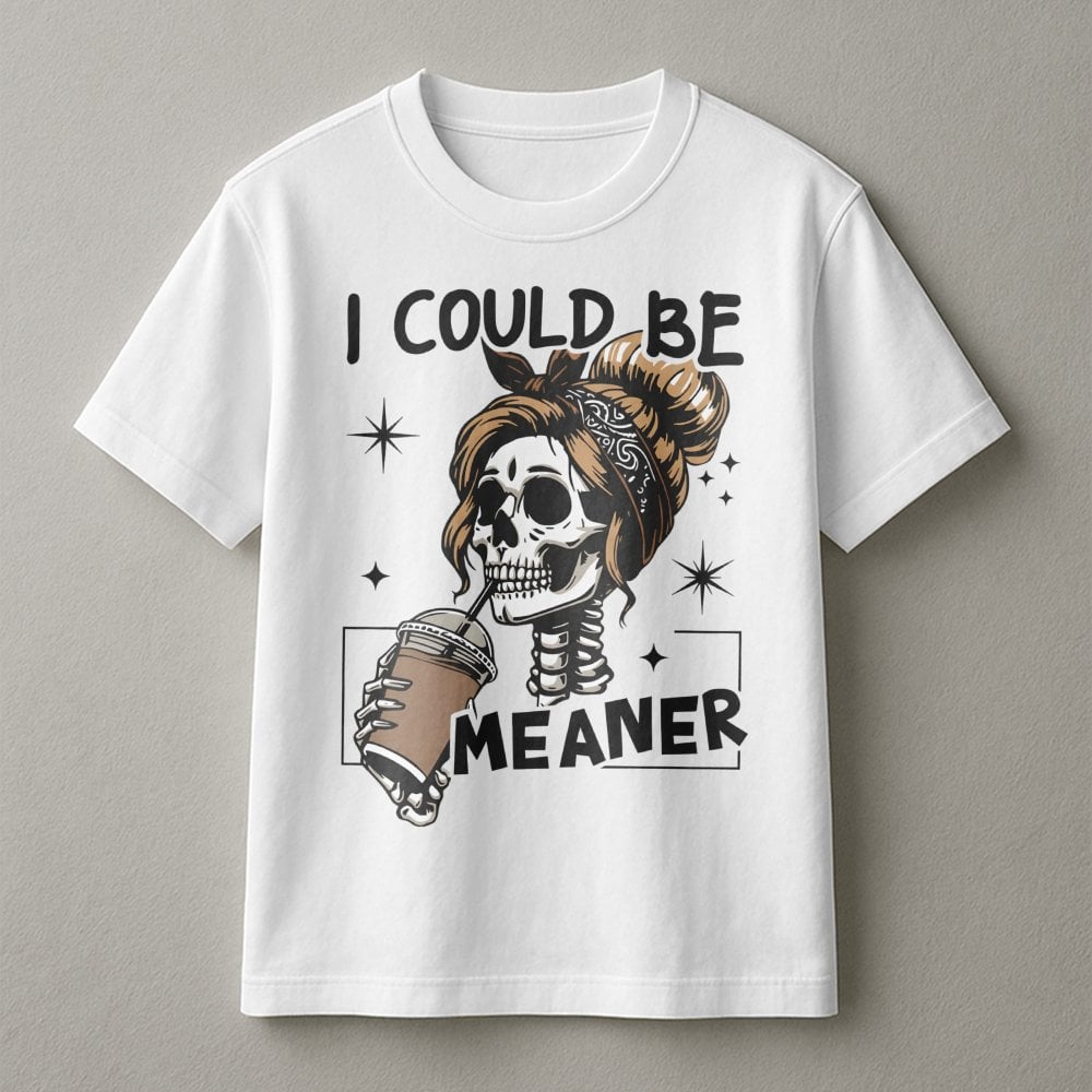 I Could Be Meaner T-Shirt | Sarcastic Skeleton Coffee Lover Graphic Tee | Premium Cotton Casual Apparel | Funny Sassy Gift Fo