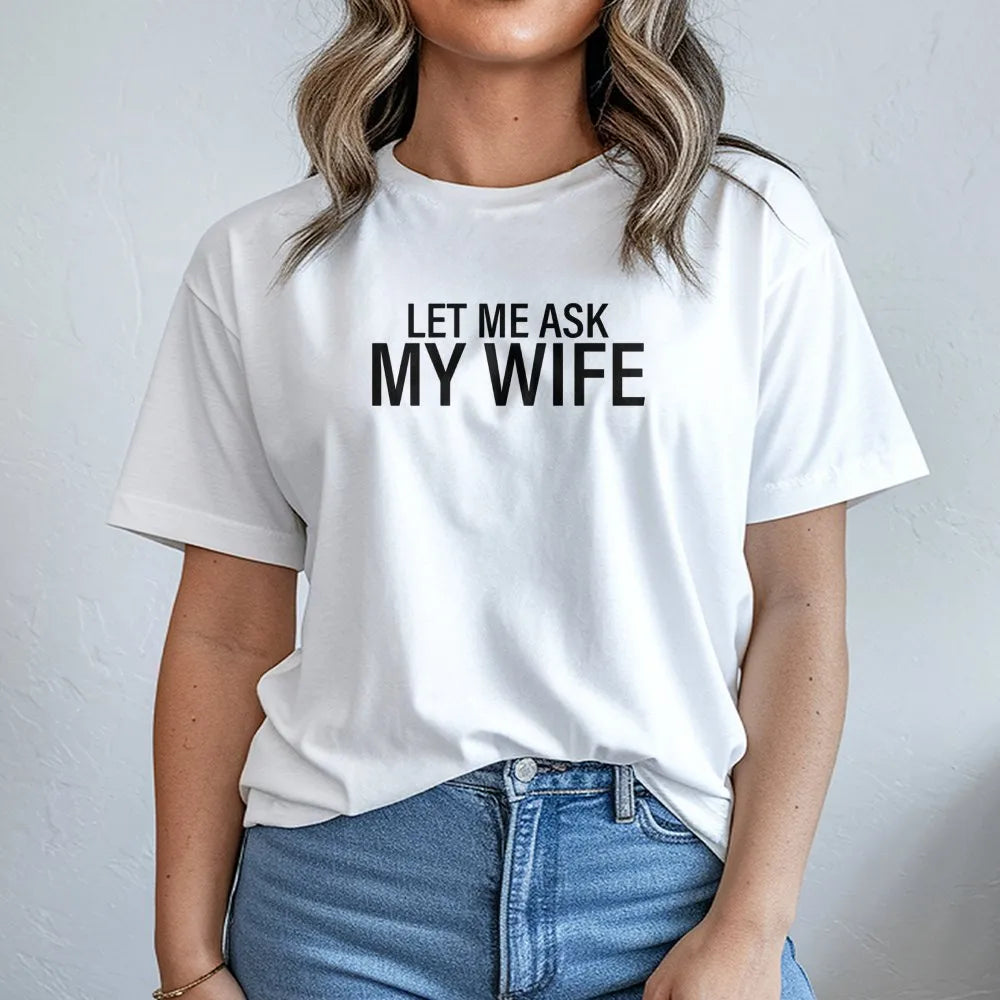 Let Me Ask My Wife T-Shirt | Funny Slogan Graphic Tee | Premium Soft Cotton | Humorous Gift for Husband, Dad, or Boyfriend
