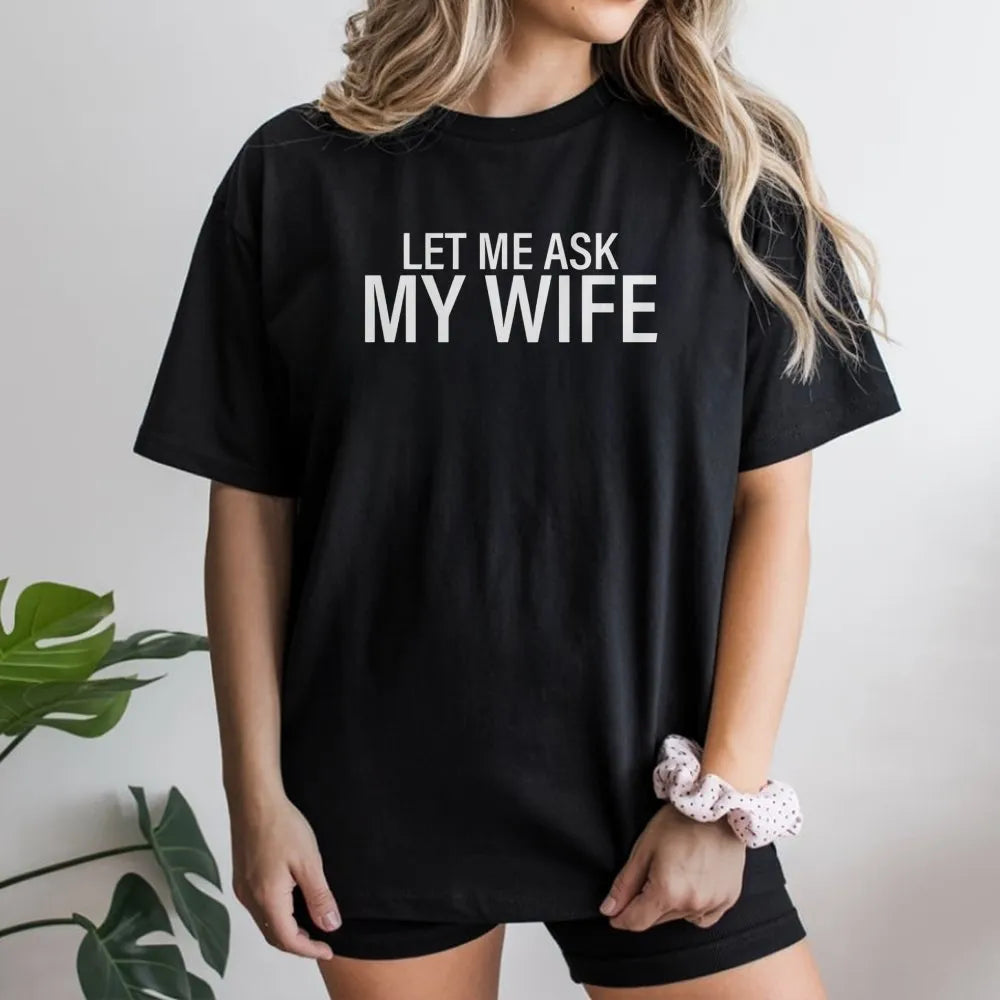 Let Me Ask My Wife T-Shirt | Funny Slogan Graphic Tee | Premium Soft Cotton | Humorous Gift for Husband, Dad, or Boyfriend