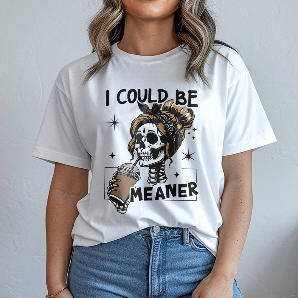 I Could Be Meaner T-Shirt | Sarcastic Skeleton Coffee Lover Graphic Tee | Premium Cotton Casual Apparel | Funny Sassy Gift Fo
