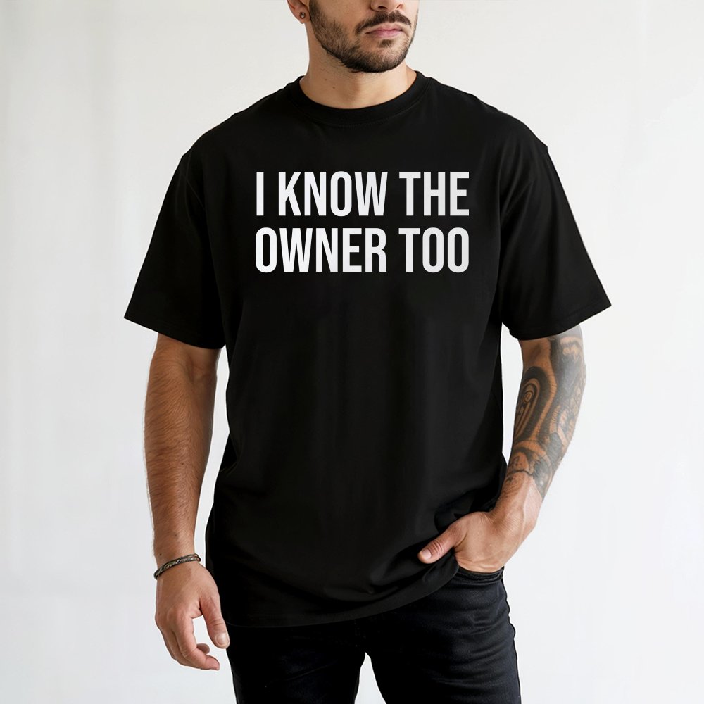 I Know The Owner Too T-Shirt | Sarcastic Bartender Quote | 100% Cotton Premium Crewneck | Funny Gift For Bartender, Bar Staff