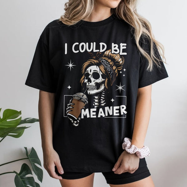 I Could Be Meaner T-Shirt | Sarcastic Skeleton Coffee Lover Graphic Tee | Premium Cotton Casual Apparel | Funny Sassy Gift Fo
