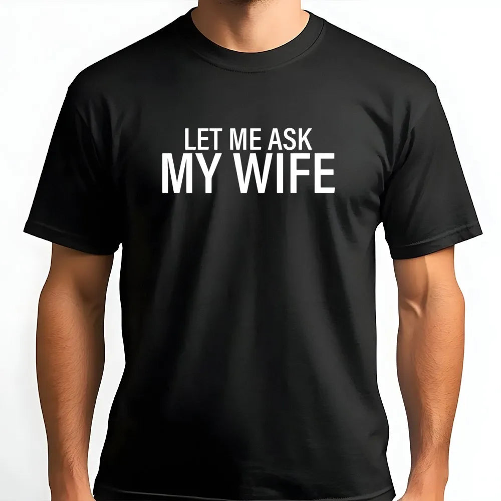 Let Me Ask My Wife T-Shirt | Funny Slogan Graphic Tee | Premium Soft Cotton | Humorous Gift for Husband, Dad, or Boyfriend